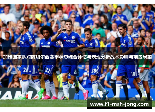 加维国家队对阵切尔西赛事状态综合评估与表现分析战术影响与前景展望 加维国家队对阵切尔西赛事状态综合评估与表现分析战术影响与前景展望