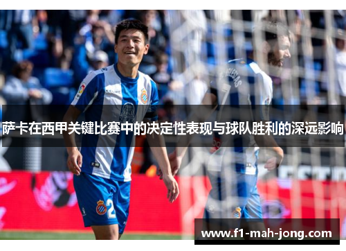 萨卡在西甲关键比赛中的决定性表现与球队胜利的深远影响