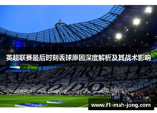 英超联赛最后时刻丢球原因深度解析及其战术影响